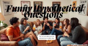 75 Funny Hypothetical Questions to Start Chat Amusingly